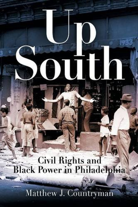 Up South: Civil Rights and Black Power in Philadelphia (Politics and Culture in Modern America)