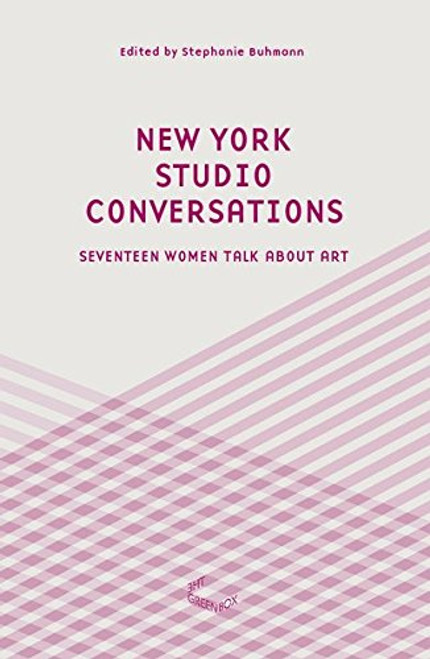 New York Studio Conversations - Seventeen Women Talk About Art