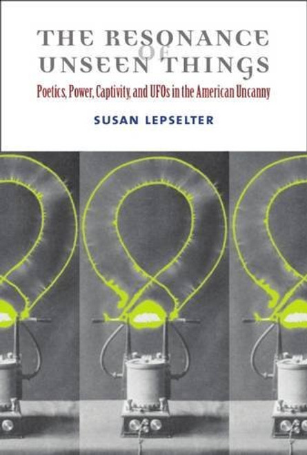 The Resonance of Unseen Things: Poetics, Power, Captivity, and UFOs in the American Uncanny