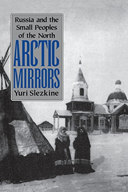 Arctic Mirrors: Russia and the Small Peoples of the North (Cornell Paperbacks)