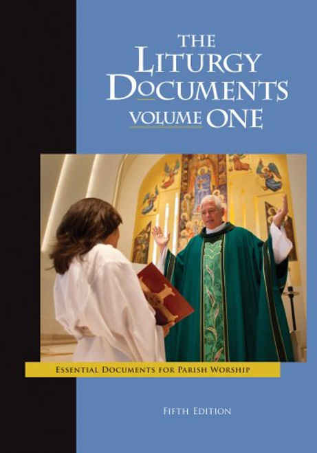 1: The Liturgy Documents, Volume One: Fifth Edition: Essential Documents for Parish Worship