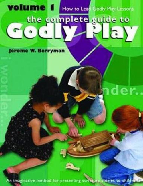 The Complete Guide to Godly Play: Volume 1: How To Lead Godly Play Lessons [An imaginative method for presenting scripture stories to children]