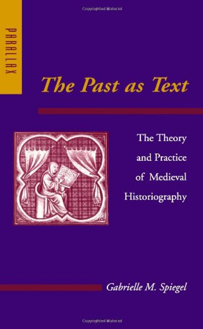 The Past as Text: The Theory and Practice of Medieval Historiography (Parallax: Re-visions of Culture and Society)