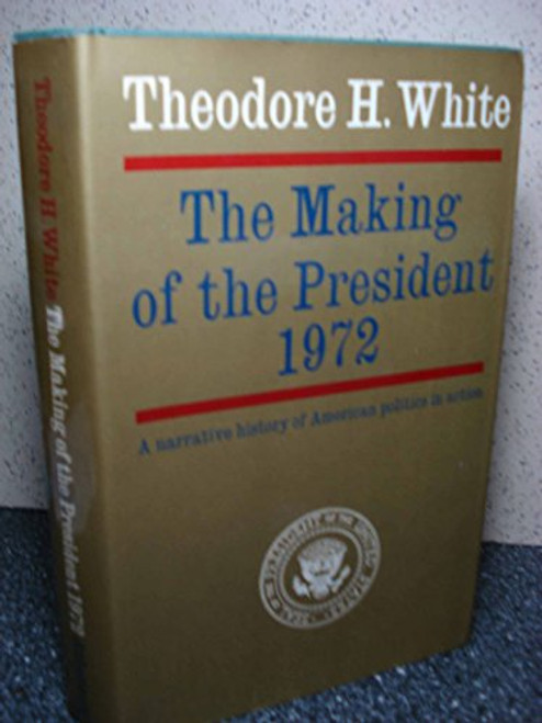 The Making of the President, 1972: A Narrative History of American Politics in Action