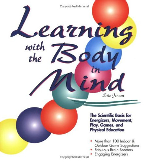Learning With the Body in Mind: The Scientific Basis for Energizers, Movement, Play, Games, and Physical Education