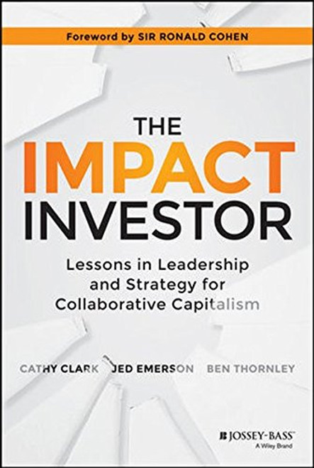 The Impact Investor: Lessons in Leadership and Strategy for Collaborative Capitalism