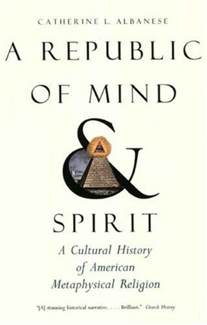 A Republic of Mind and Spirit: A Cultural History of American Metaphysical Religion