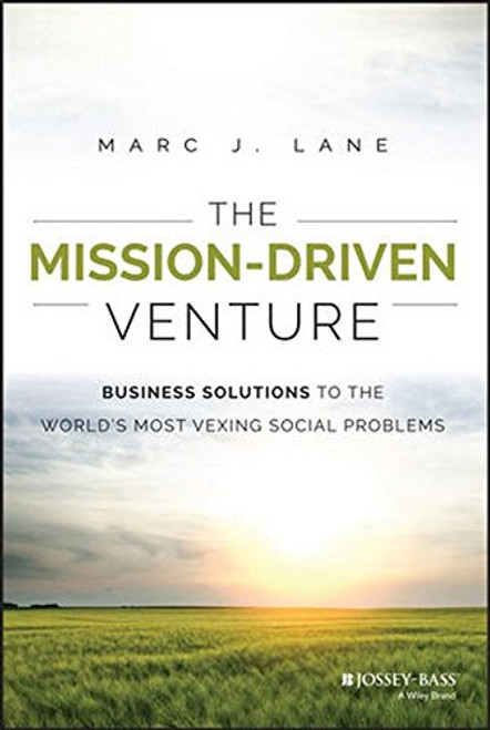The Mission-Driven Venture: Business Solutions to the World's Most Vexing Social Problems (Wiley Nonprofit Authority)