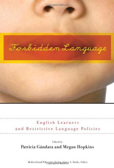 Forbidden Language: English Learners and Restrictive Language Policies (Multicultural Education) (Multicultural Education Series)