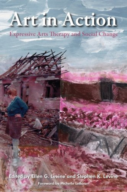 Art in Action: Expressive Arts Therapy and Social Change (Arts Therapies)