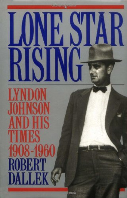 Lone Star Rising: Vol. 1: Lyndon Johnson and His Times, 1908-1960