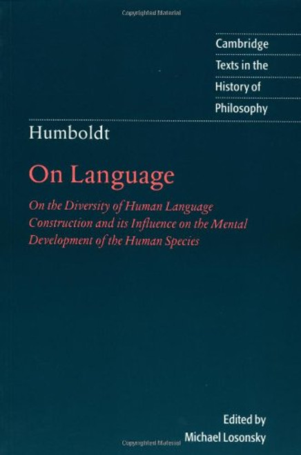 Humboldt: 'On Language': On the Diversity of Human Language Construction and its Influence on the Mental Development of the Human Species (Cambridge Texts in the History of Philosophy)