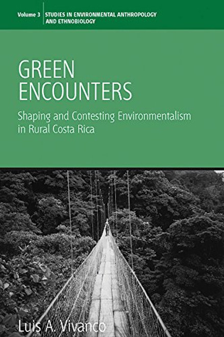 Green Encounters: Shaping and Contesting Environmentalism in Rural Costa Rica (Environmental Anthropology and Ethnobiology)