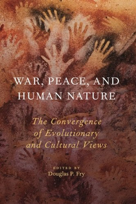 War, Peace, and Human Nature: The Convergence of Evolutionary and Cultural Views