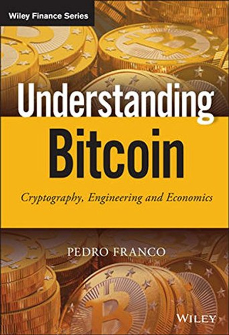Understanding Bitcoin: Cryptography, Engineering and Economics (The Wiley Finance Series)
