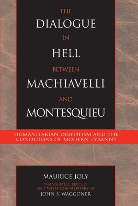The Dialogue in Hell between Machiavelli and Montesquieu: Humanitarian Despotism and the Conditions of Modern Tyranny (Applications of Political Theory)