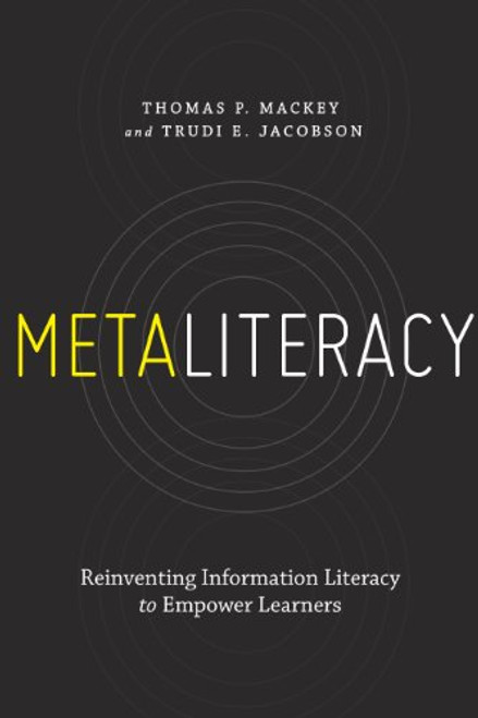 Metaliteracy: Reinventing Information Literacy to Empower Learners