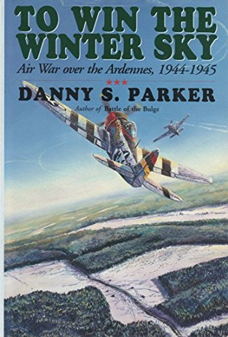 To Win The Winter Sky: The Air War Over The Ardennes 1944-45