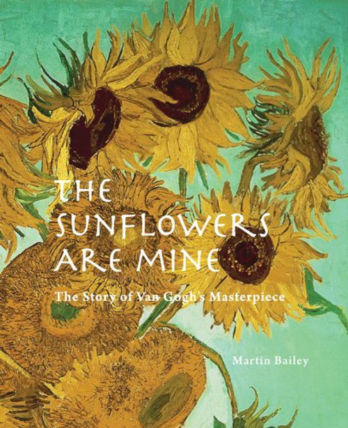 The Sunflowers are Mine: The Story of Van Gogh's Masterpiece