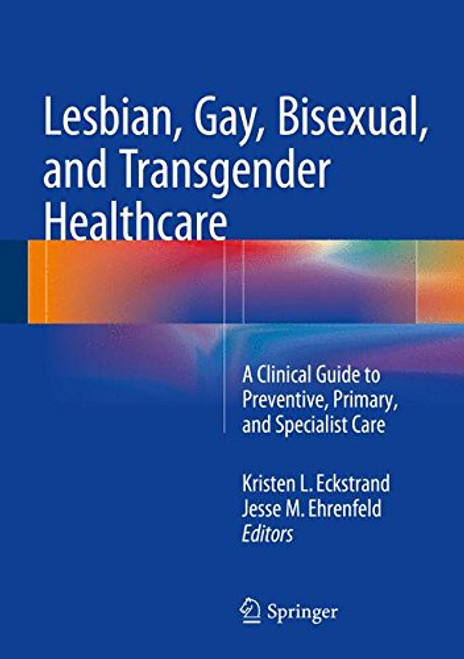 Lesbian, Gay, Bisexual, and Transgender Healthcare: A Clinical Guide to Preventive, Primary, and Specialist Care