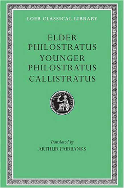 Philostratus the Elder, Imagines. Philostratus the Younger, Imagines. Callistratus, Descriptions. (Loeb Classical Library No. 256)