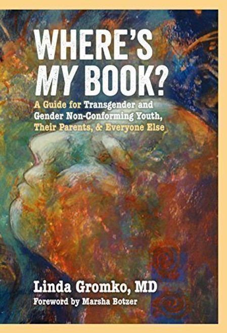 Where's MY Book? A Guide for Transgender and Gender Non-Conforming Youth, Their Parents, & Everyone Else