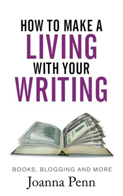 How To Make A Living With Your Writing: Books, Blogging and More