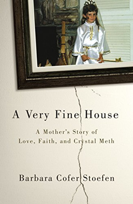 A Very Fine House: A Mother??s Story of Love, Faith, and Crystal Meth