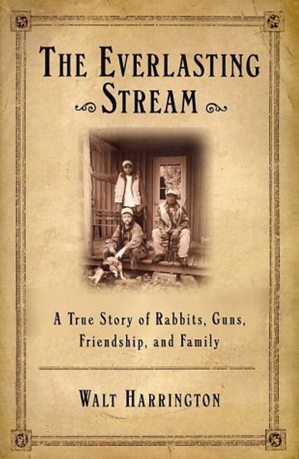 The Everlasting Stream: A True Story of Rabbits, Guns, Friends, and Family