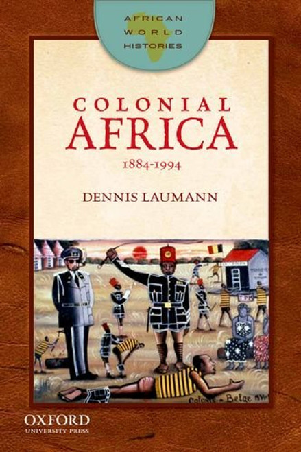 Colonial Africa: 1884-1994 (African World Histories)