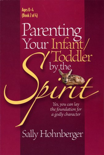 Parenting Your Infant/Toddler by the Spirit: Yes, you can lay the foundation for a godly character