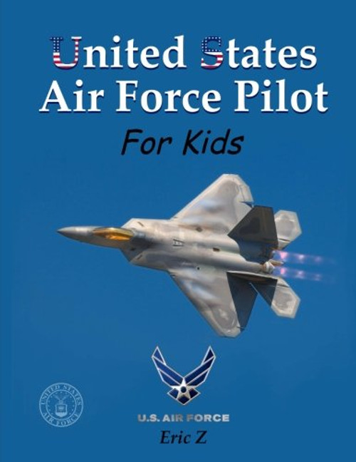 United States Air Force Pilot For Kids: How To Become an Air Force Fighter Pilot (Leadership for Kids) (Volume 2)