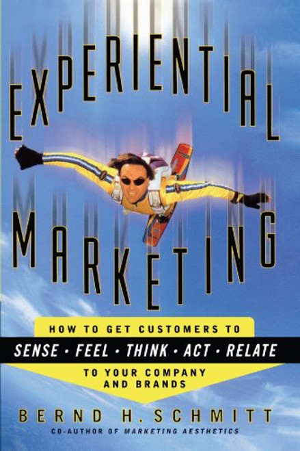 Experiential Marketing: How to Get Customers to Sense, Feel, Think, Act, R