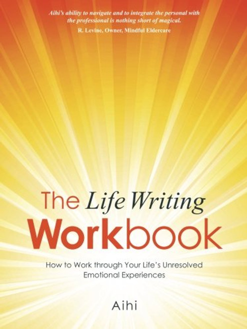 The Life Writing Workbook: How to Work through Your Lifes Unresolved Emotional Experiences