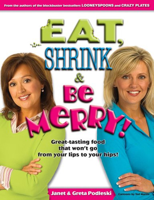 Eat, Shrink & Be Merry! Great-Tasting Food That Won't Go from Your Lips to Your Hips!