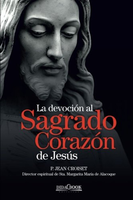 La devocin al Sagrado Corazn de Jess: P. Jean Croiset. Director espiritual de Sta. Margarita Mara de Alacoque (Spanish Edition)