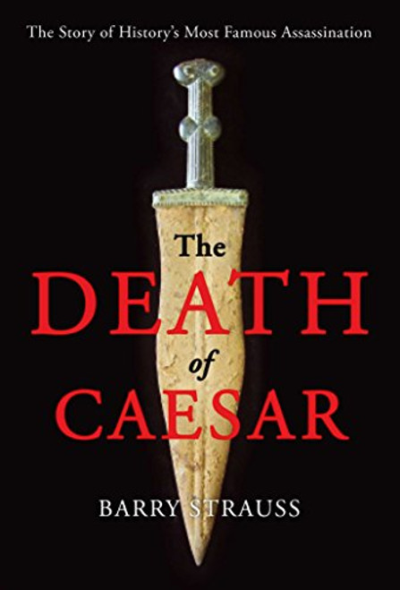 The Death of Caesar: The Story of Historys Most Famous Assassination