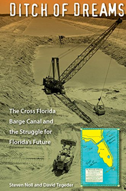 Ditch of Dreams: The Cross Florida Barge Canal and the Struggle for Florida's Future (Florida History and Culture)