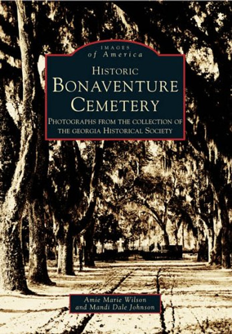 Historic Bonaventure Cemetery:  GA Historical Society   (GA)  (Images of America)