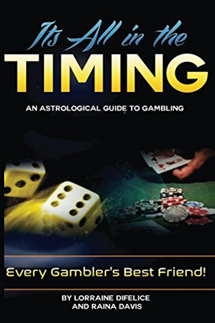Its All In The Timing! An Astrological Guide to Gambling: Every Gambler's Best Friend