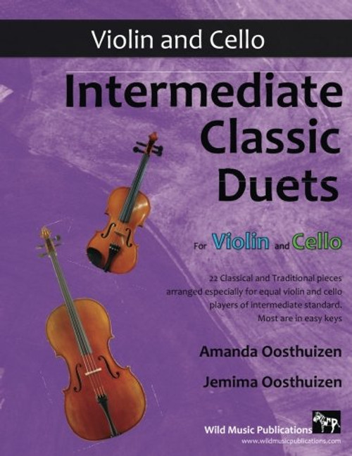 Intermediate Classic Duets for Violin and Cello: 22 Classical and Traditional pieces arranged especially for equal players of intermediate standard. Most are in easy keys.