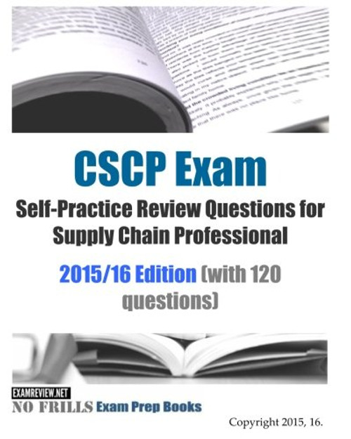 CSCP Exam Self-Practice Review Questions for Supply Chain Professional 2015/16: (with 120 questions)