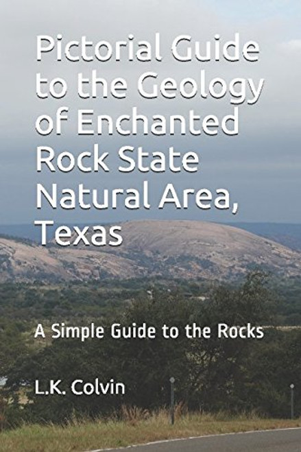 Pictorial Guide to the Geology of Enchanted Rock State Natural Area, Texas: A Simple Guide to the Rocks (Pictorial Geology)