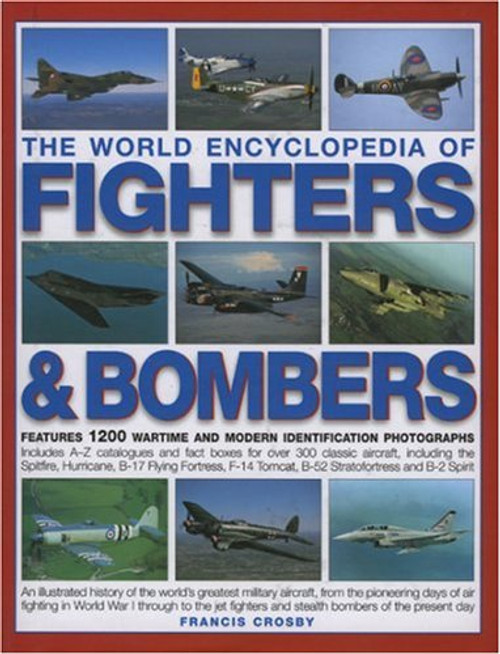 The World Encyclopedia of Fighters and Bombers: Features 1500 wartime and modern identification photographs Includes A-Z catalogues and fact boxes for ... Tomcat, B-52 Stratofortress and B-2 Spirit