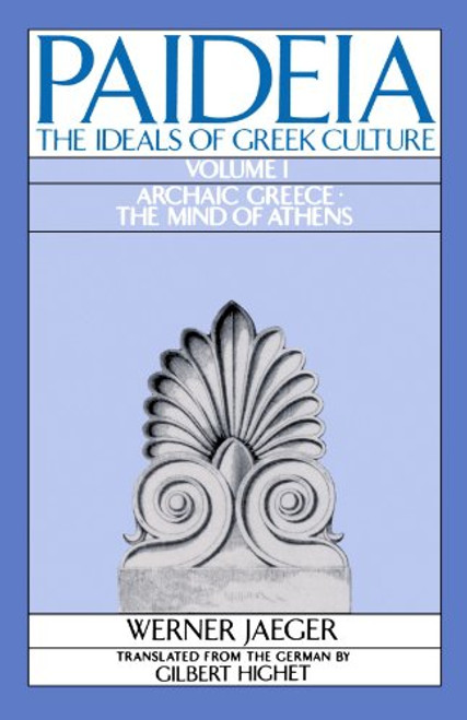 001: Paideia: The Ideals of Greek Culture: Volume I: Archaic Greece: The Mind of Athens