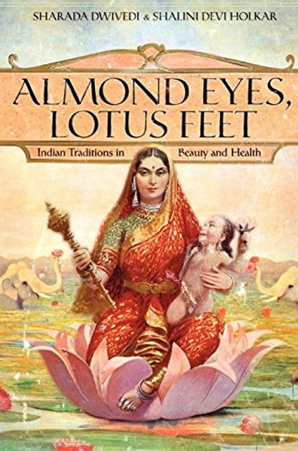 Almond Eyes, Lotus Feet: Indian Traditions in Beauty and Health