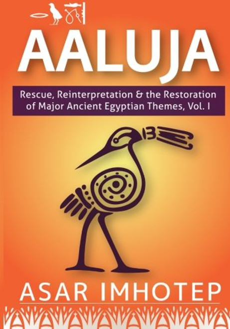 Aaluja: Rescue, Reinterpretation and the Restoration of Major Ancient Egyptian Themes, Vol. 1 (srwD tA) (Volume 1)