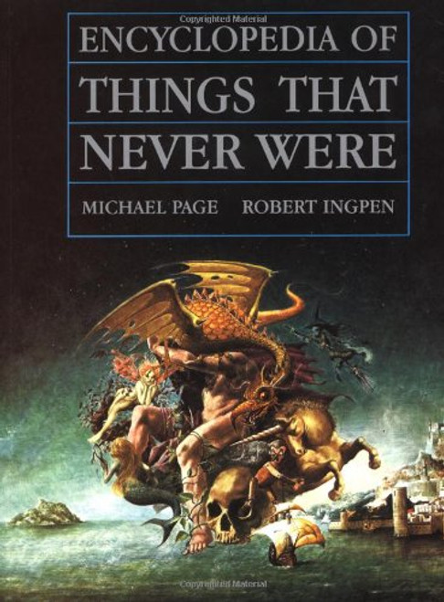 Encyclopedia of Things That Never Were: Creatures, Places, and People
