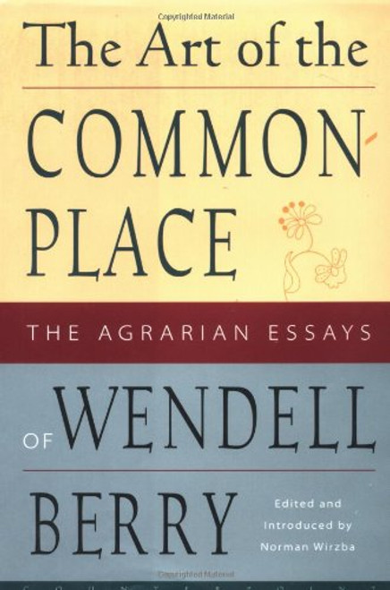 The Art of the Commonplace: The Agrarian Essays of Wendell Berry