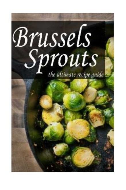 Brussels Sprouts :The Ultimate Recipe Guide